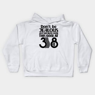 Don't Be Jealous Just Because I look This Good At 38 Kids Hoodie